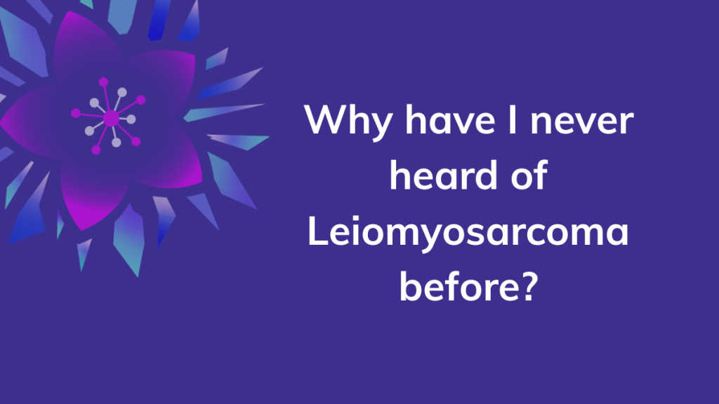Why Have I Never Heard of Leiomyosarcoma Before?